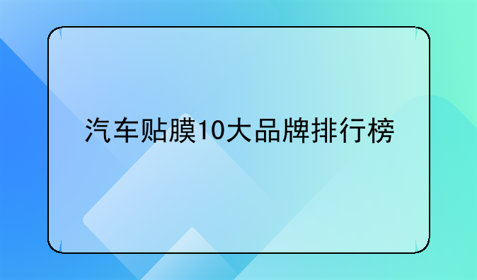 汽车贴膜10大品牌排行榜