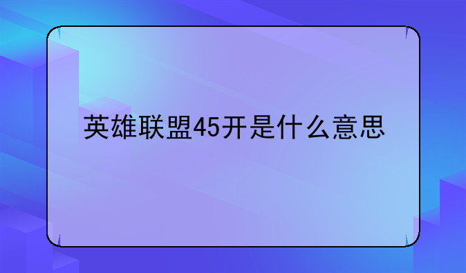 英雄联盟45开是什么意思