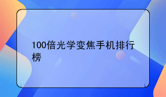 100倍光学变焦手机排行榜