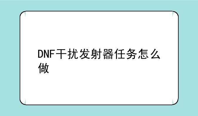 DNF干扰发射器任务怎么做