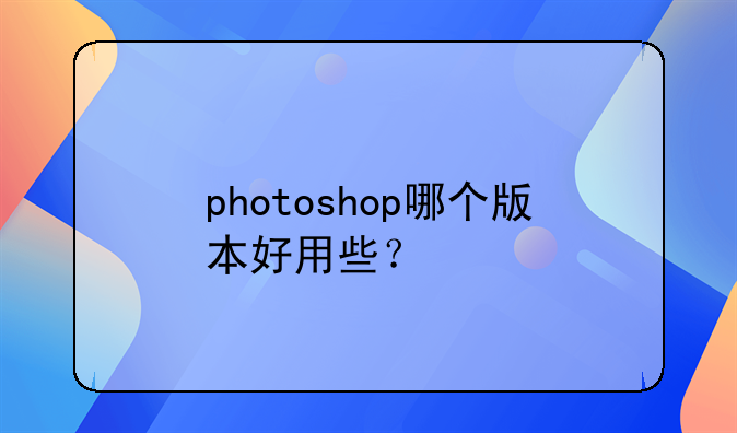 photoshop哪个版本好用些？