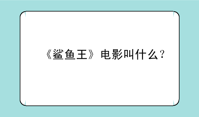 《鲨鱼王》电影叫什么？