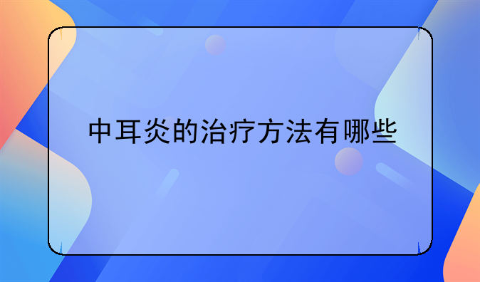 中耳炎的治疗方法有哪些