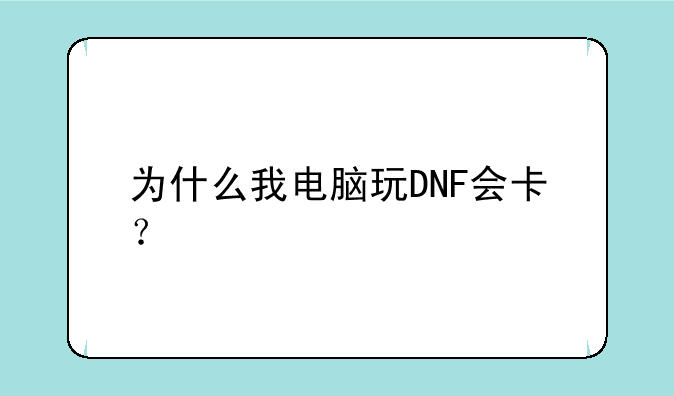 为什么我电脑玩DNF会卡？