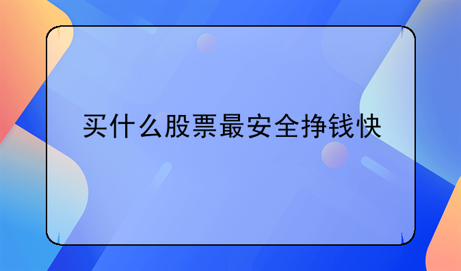 买什么股票最安全挣钱快