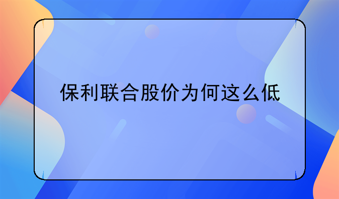 保利联合股价为何这么低