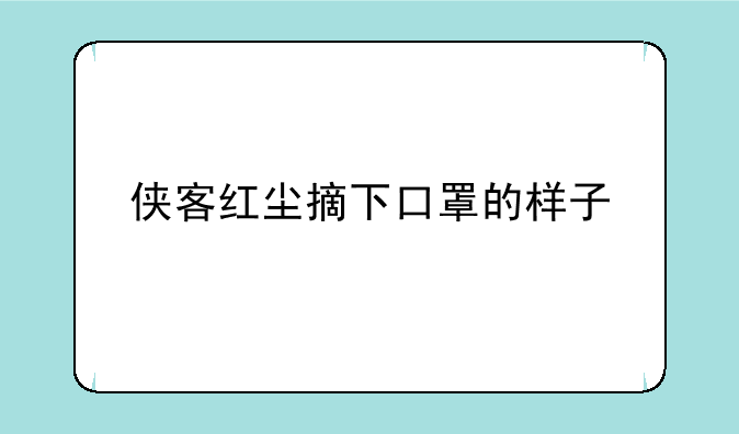 侠客红尘摘下口罩的样子