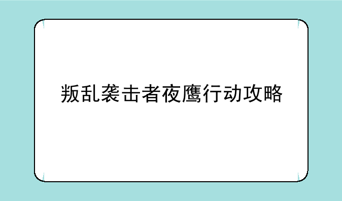 叛乱袭击者夜鹰行动攻略