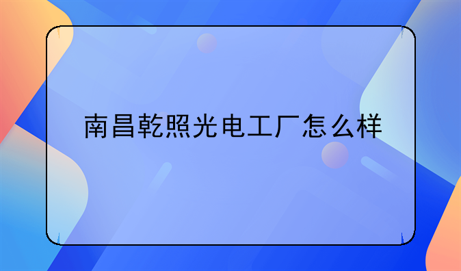 南昌乾照光电工厂怎么样