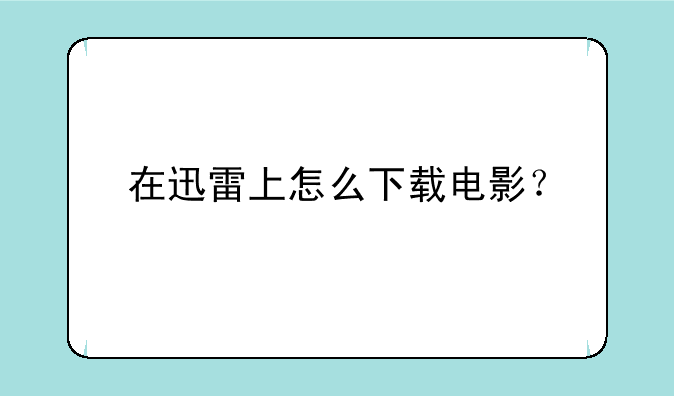 在迅雷上怎么下载电影？