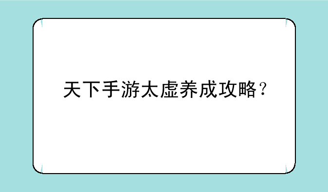 天下手游太虚养成攻略？