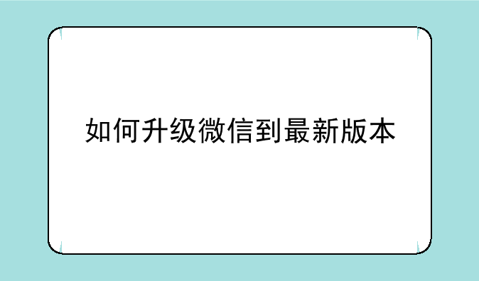 如何升级微信到最新版本