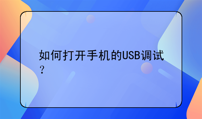 如何打开手机的USB调试？