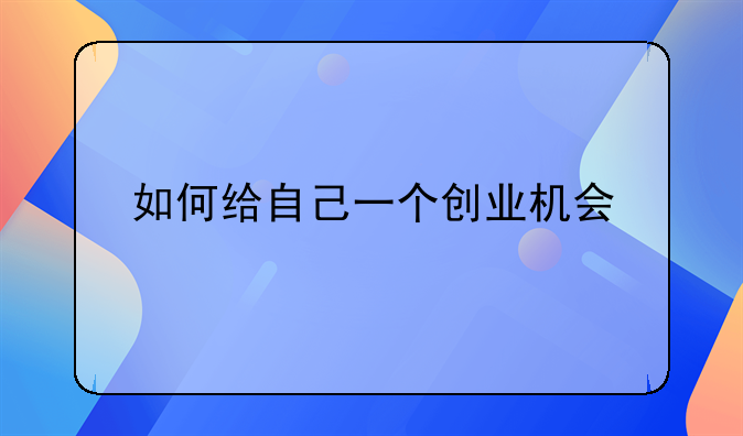 如何给自己一个创业机会