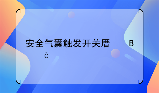 安全气囊触发开关原理？