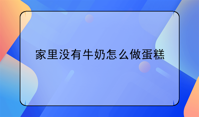 家里没有牛奶怎么做蛋糕