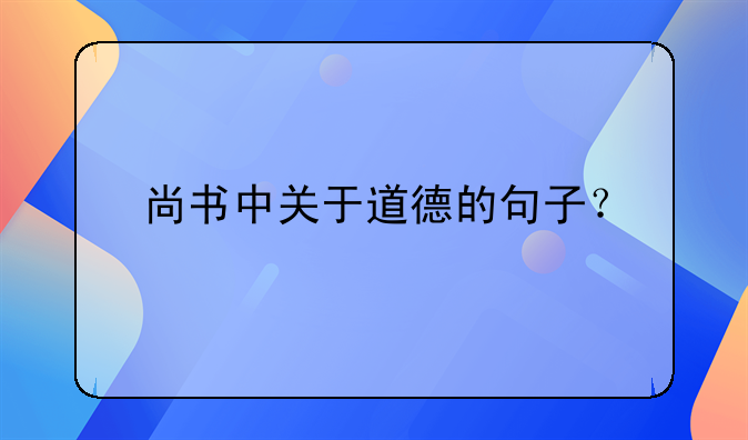 尚书中关于道德的句子？