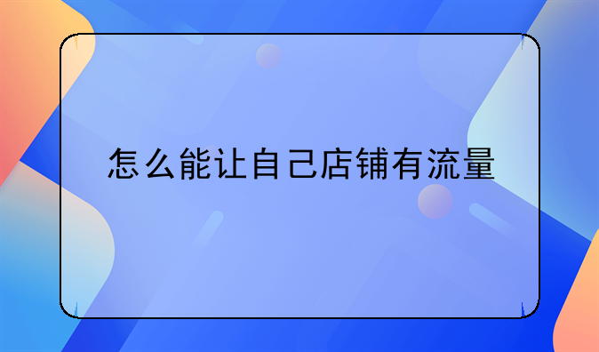 怎么能让自己店铺有流量