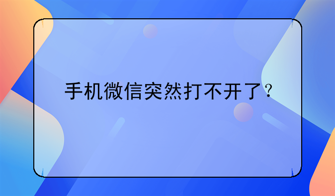 手机微信突然打不开了？