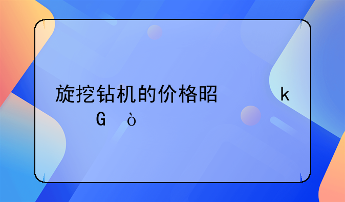 旋挖钻机的价格是多少？