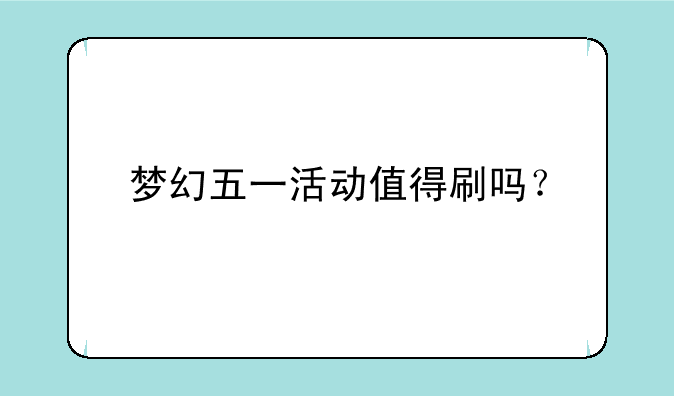 梦幻五一活动值得刷吗？