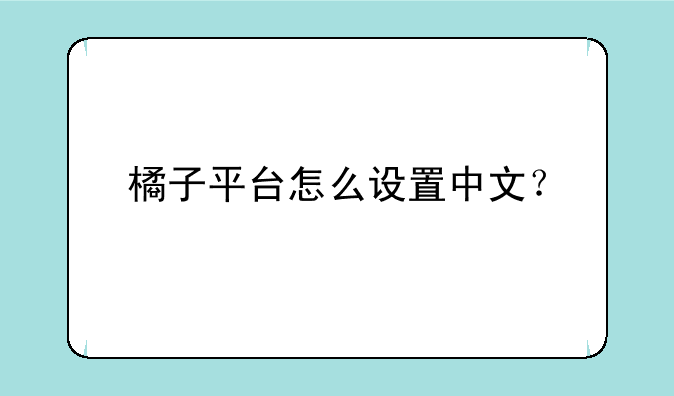 橘子平台怎么设置中文？