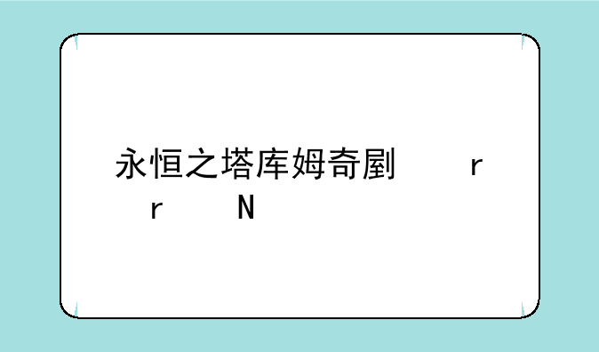 永恒之塔库姆奇副本在哪