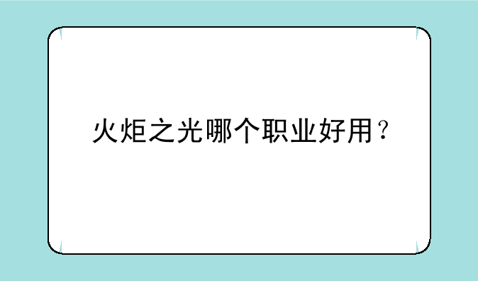 火炬之光哪个职业好用？
