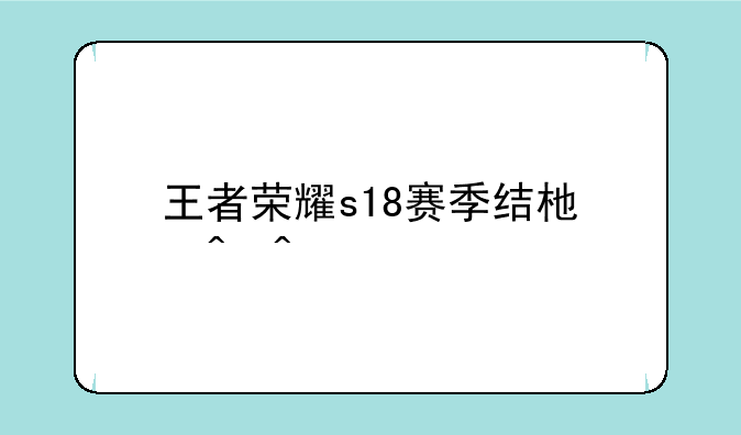 王者荣耀s18赛季结束时间