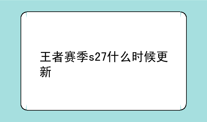 王者赛季s27什么时候更新