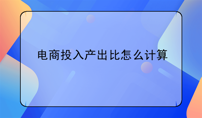 电商投入产出比怎么计算