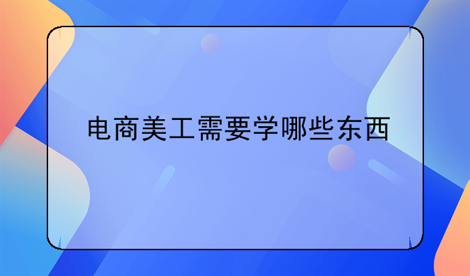 电商美工需要学哪些东西