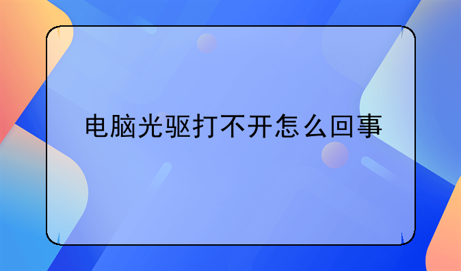 电脑光驱打不开怎么回事