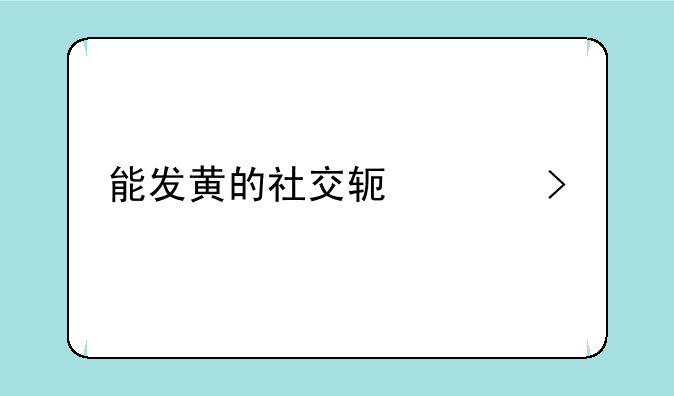 能发黄的社交软件叫什么