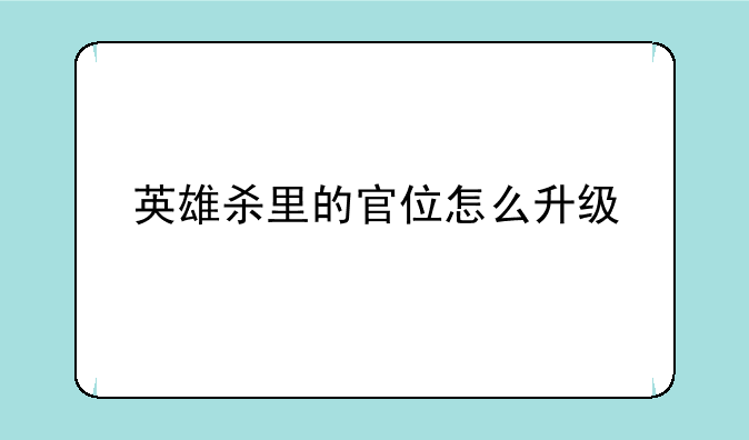 英雄杀里的官位怎么升级