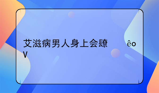 艾滋病男人身上会长些啥