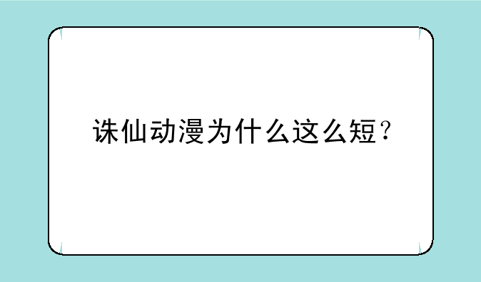 诛仙动漫为什么这么短？