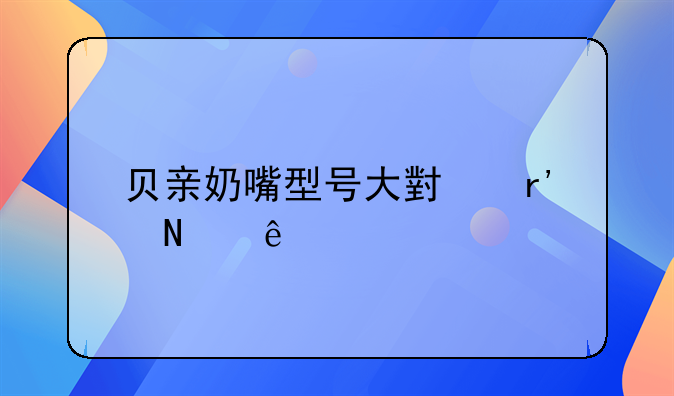 贝亲奶嘴型号大小有哪些