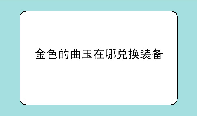 金色的曲玉在哪兑换装备