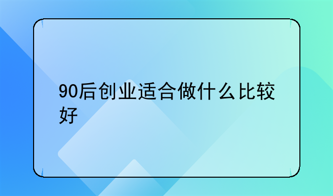 90后创业适合做什么比较好