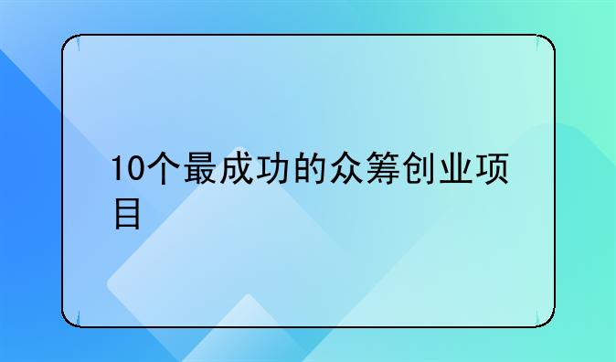 10个最成功的众筹创业项目