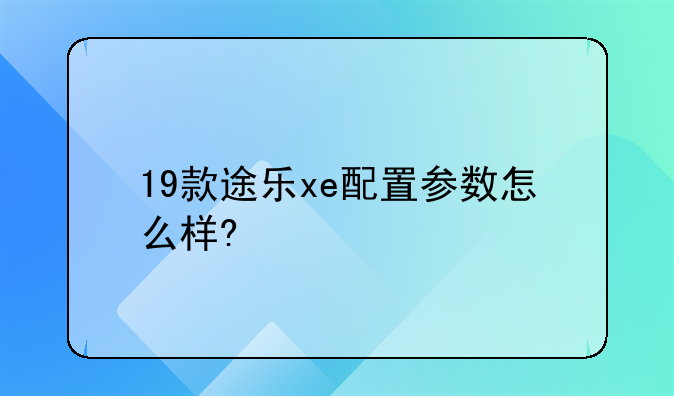 19款途乐xe配置参数怎么样?