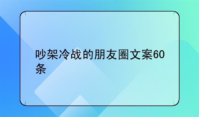 吵架冷战的朋友圈文案60条