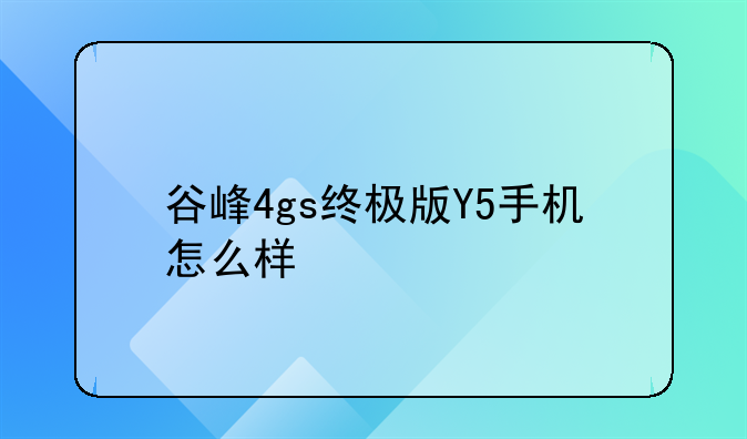 谷峰4gs终极版Y5手机怎么样