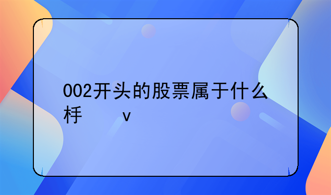 002开头的股票属于什么板块