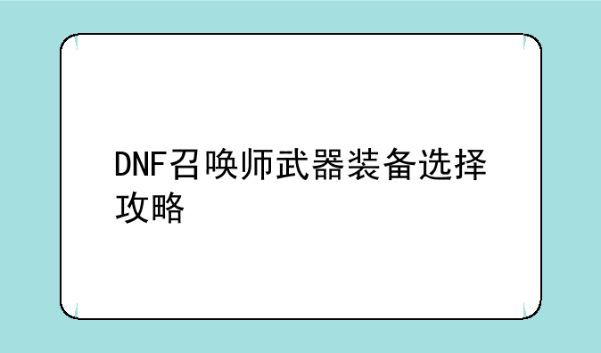 DNF召唤师武器装备选择攻略