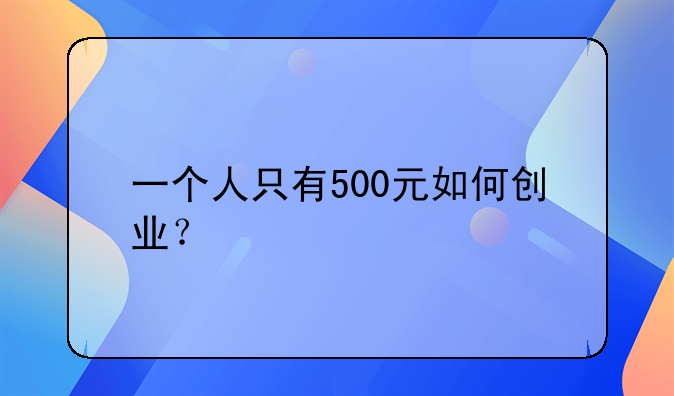 一个人只有500元如何创业？