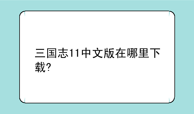 三国志11中文版在哪里下载?