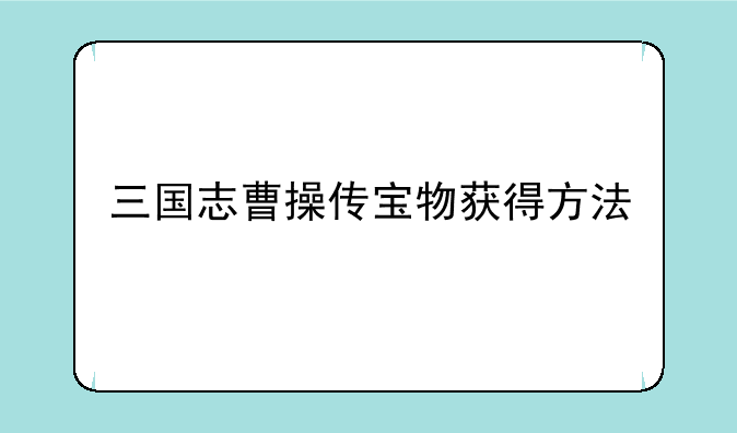 三国志曹操传宝物获得方法