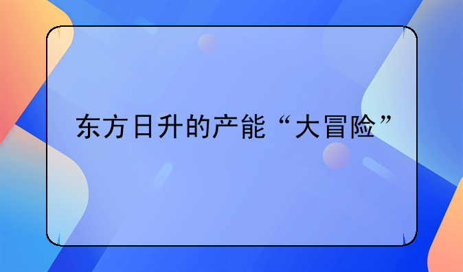 东方日升的产能“大冒险”